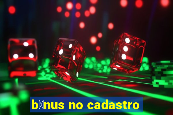 b么nus no cadastro