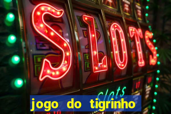 jogo do tigrinho da dinheiro mesmo