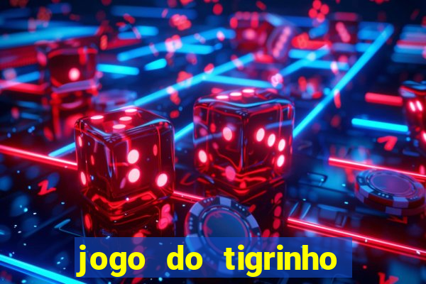 jogo do tigrinho da dinheiro mesmo