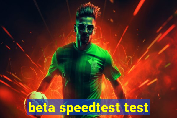 beta speedtest test