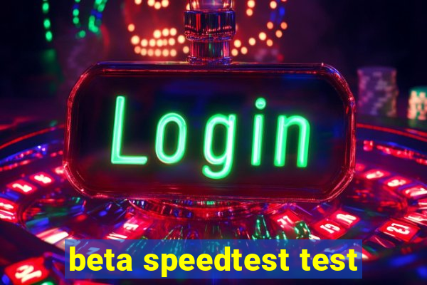 beta speedtest test