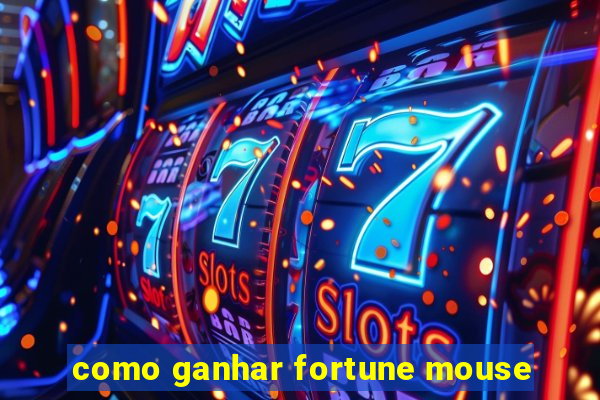 como ganhar fortune mouse