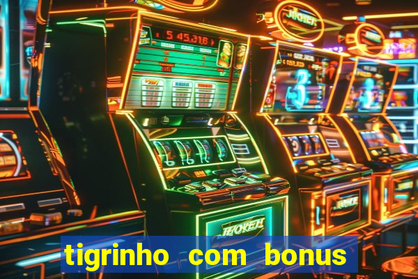 tigrinho com bonus de cadastro