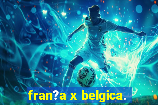 fran?a x belgica.