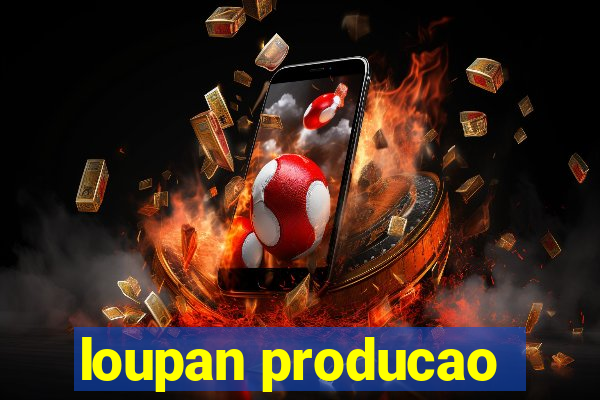 loupan producao