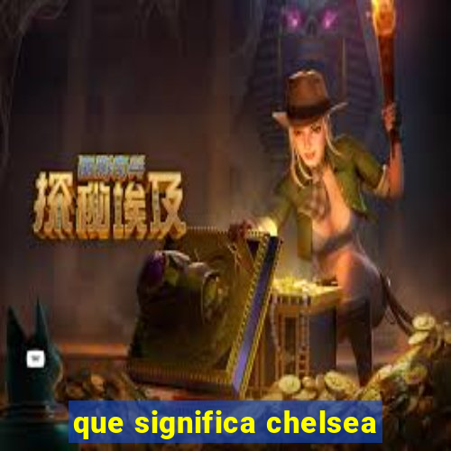 que significa chelsea