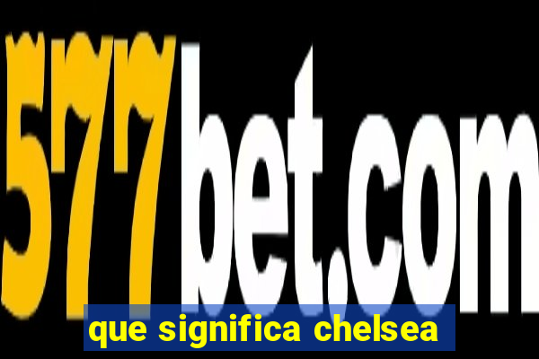 que significa chelsea