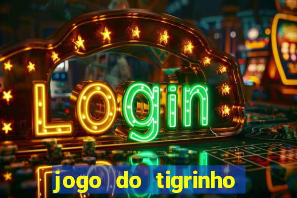 jogo do tigrinho ganha dinheiro de verdade