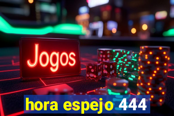 hora espejo 444