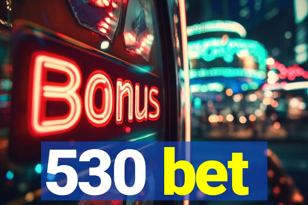 530 bet