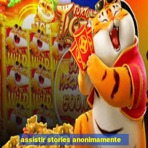 assistir stories anonimamente