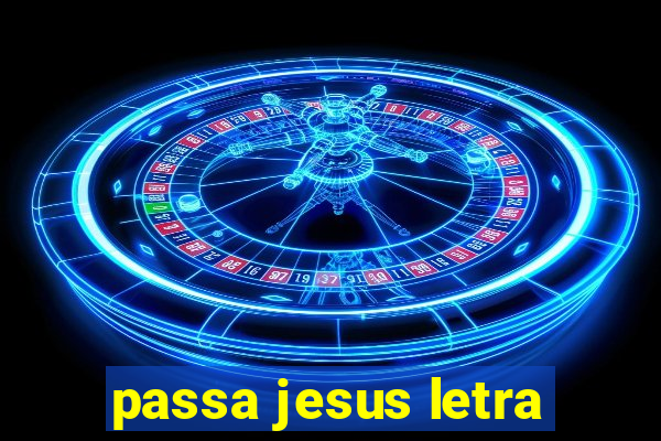 passa jesus letra