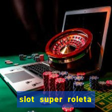 slot super roleta paga mesmo