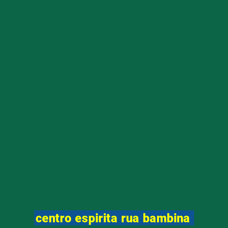 centro espirita rua bambina