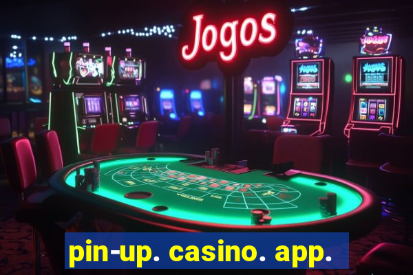 pin-up. casino. app.