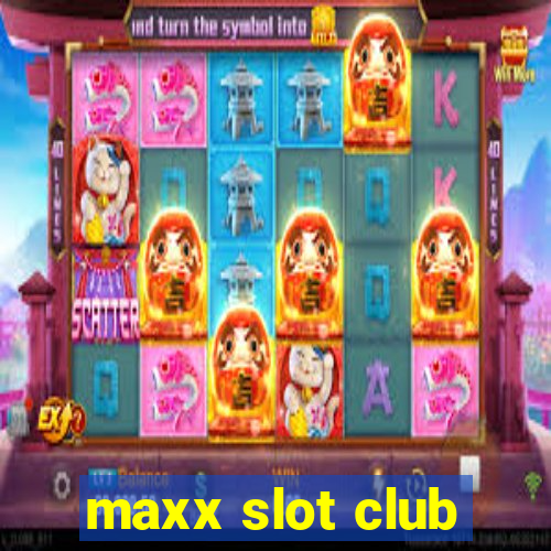 maxx slot club