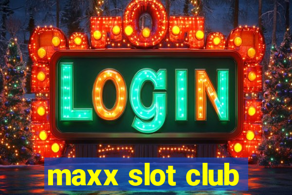 maxx slot club