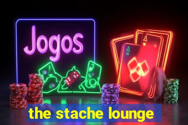 the stache lounge