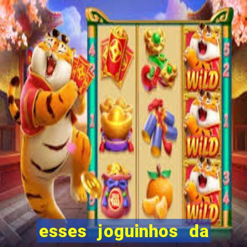 esses joguinhos da dinheiro mesmo