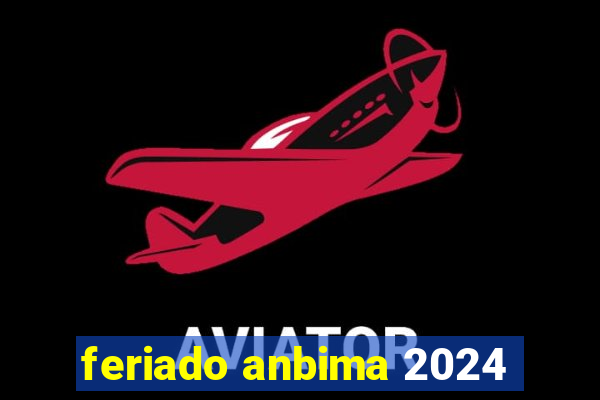 feriado anbima 2024