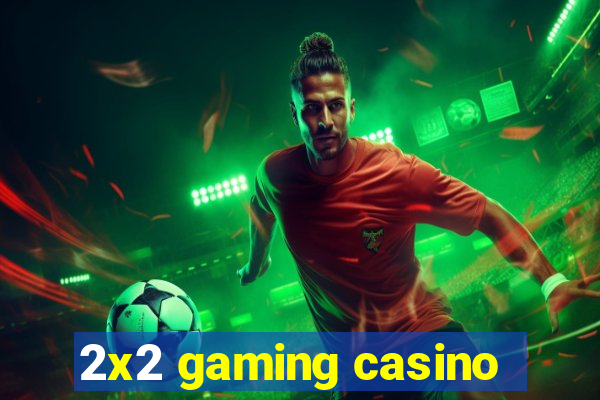 2x2 gaming casino