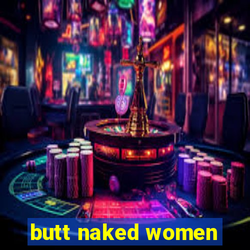 butt naked women