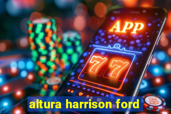 altura harrison ford