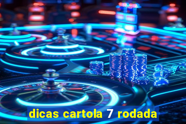 dicas cartola 7 rodada