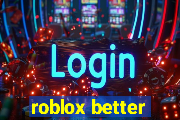 roblox better