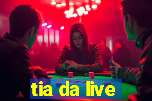 tia da live