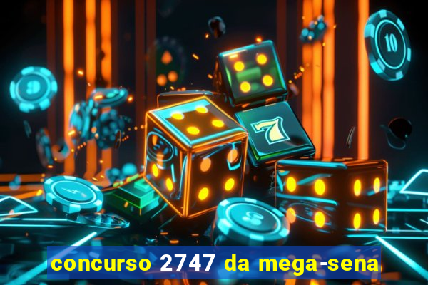 concurso 2747 da mega-sena