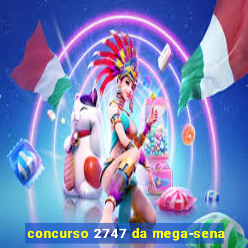 concurso 2747 da mega-sena