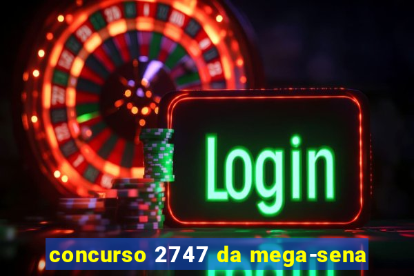 concurso 2747 da mega-sena