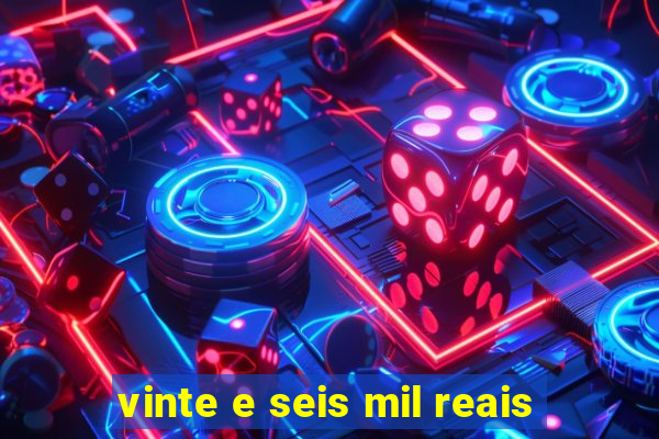 vinte e seis mil reais