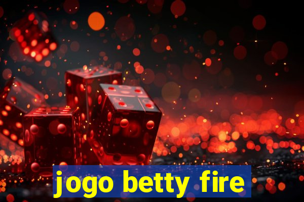 jogo betty fire