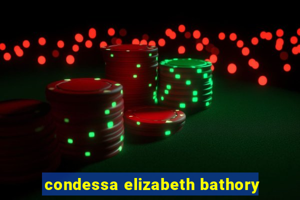 condessa elizabeth bathory