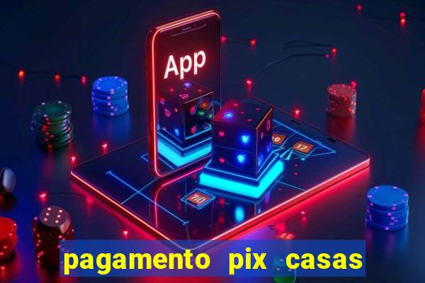 pagamento pix casas bahia demora