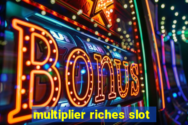 multiplier riches slot