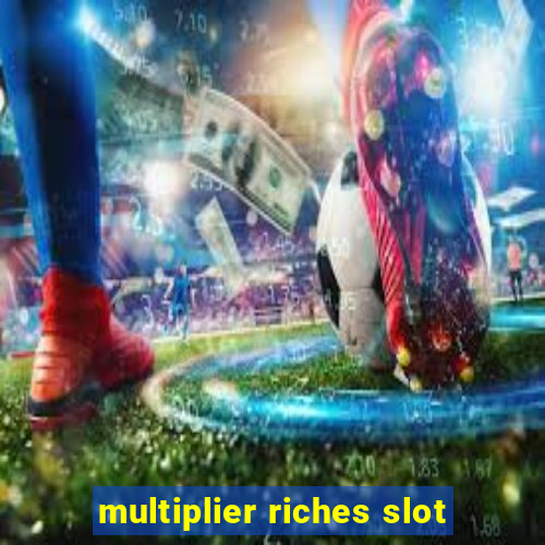 multiplier riches slot