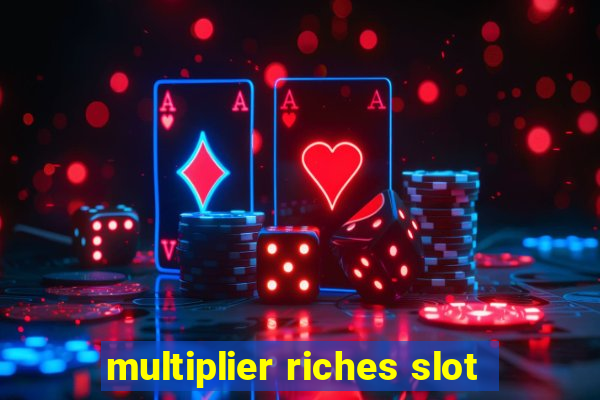 multiplier riches slot