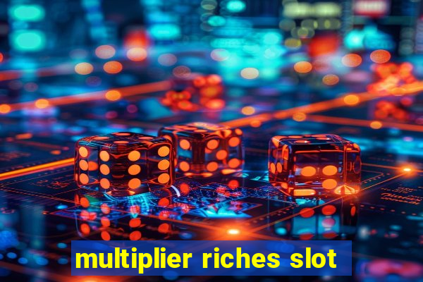 multiplier riches slot