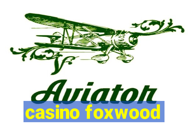 casino foxwood