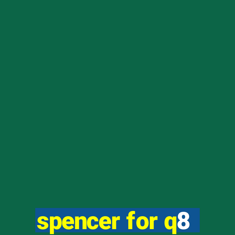 spencer for q8