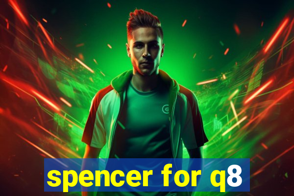 spencer for q8