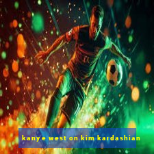 kanye west on kim kardashian