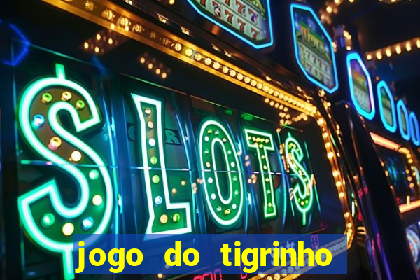 jogo do tigrinho que dá dinheiro