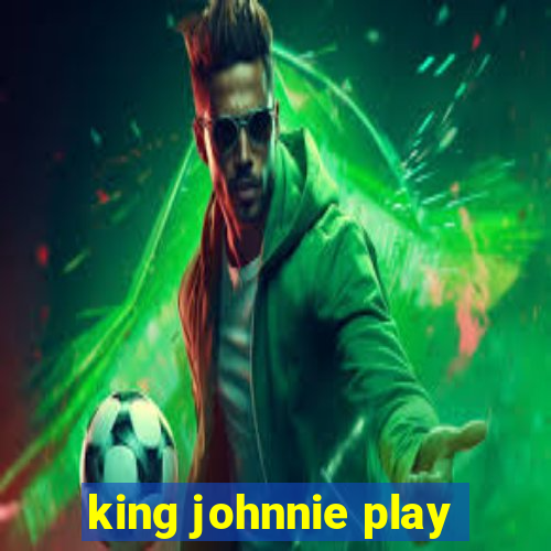 king johnnie play