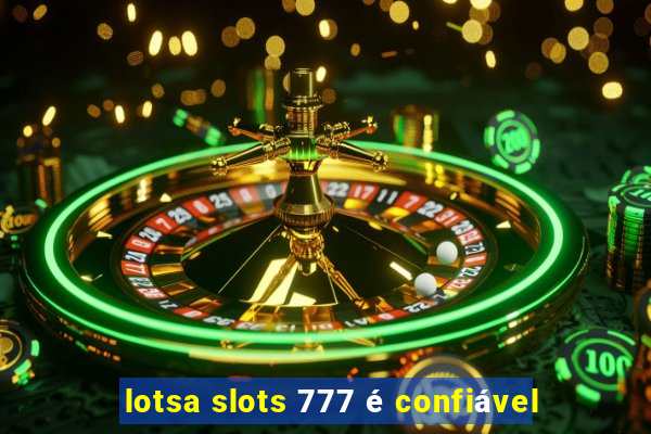 lotsa slots 777 é confiável