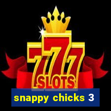 snappy chicks 3