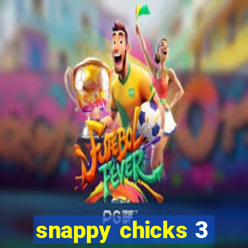 snappy chicks 3